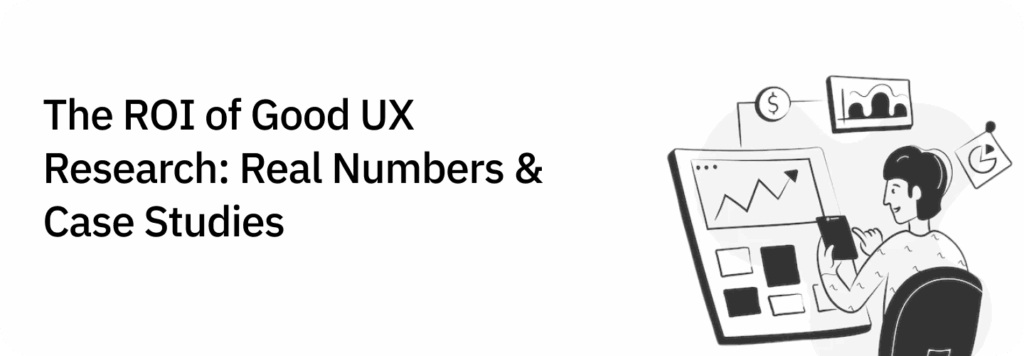 The ROI of Good UX Research: Real Numbers & Case Studies