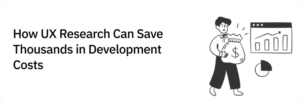 How UX Research Can Save Thousands in Development Costs